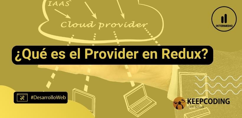 ¿Qué es el provider en Redux? | KeepCoding Bootcamps