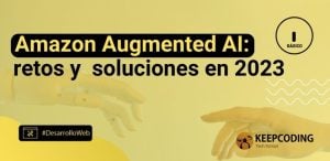 Amazon Augmented AI: retos y soluciones en 2023