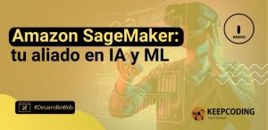 Amazon SageMaker: tu aliado en IA y ML