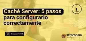 Caché Server: 5 pasos para configurarlo correctamente