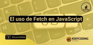 El uso de Fetch en JavaScript