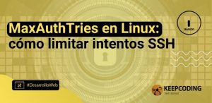 MaxAuthTries en Linux: cómo limitar intentos SSH