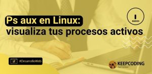Ps aux en Linux: visualiza tus procesos activos