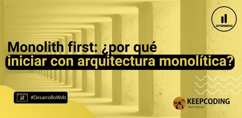 Monolith First: ¿por qué iniciar con arquitectura monolítica?