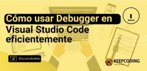 Cómo usar Debugger en Visual Studio Code eficientemente