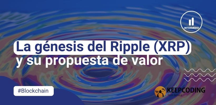Génesis del Ripple: ¿Qué es y cuál es su propuesta de valor?
