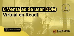 6 Ventajas de usar DOM Virtual en React
