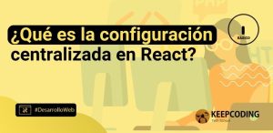 ¿Qué es la configuración centralizada en React?