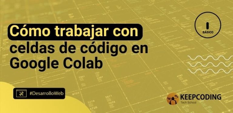 Cómo trabajar con celdas de código en Google Colab