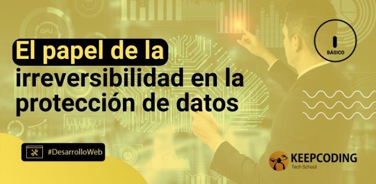 El papel de la irreversibilidad en la protección de datos