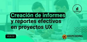 Creación de informes y reportes efectivos en proyectos UX