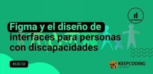 Figma y el diseño de interfaces para personas con discapacidades