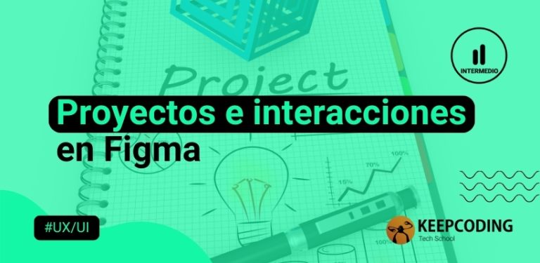 Proyectos e interacciones en Figma