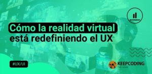 Cómo la realidad virtual está redefiniendo el UX