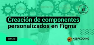 Creación de componentes personalizados en Figma