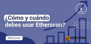 ¿Cómo y cuándo usar Etherscan?