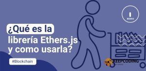 ¿Qué es la librería Ethers.js y cómo usarla?