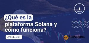¿Qué es la plataforma Solana y cómo funciona?