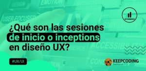 Qué son las sesiones de inicio o inceptions en diseño UX