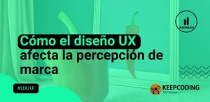 Cómo el diseño UX afecta la percepción de marca