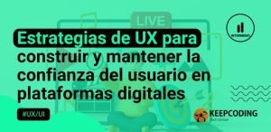 Estrategias de UX para construir y mantener la confianza del usuario en plataformas digitales