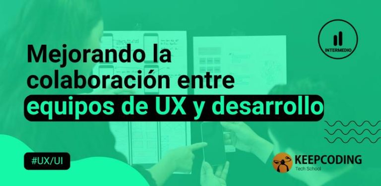 Mejorando la colaboración entre equipos de UX y desarrollo