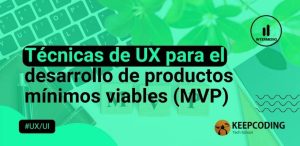 Técnicas de UX para el desarrollo de productos mínimos viables (MVP)