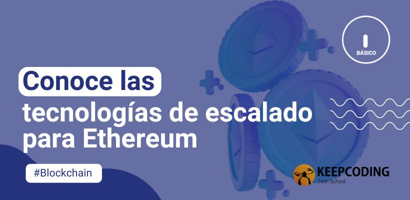 Conoce las tecnologías de escalado para Ethereum