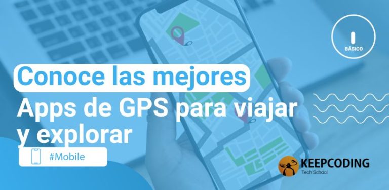 Conoce las mejores Apps de GPS para viajar y explorar