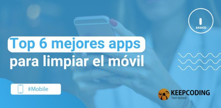 Top 6 mejores apps para limpiar el móvil