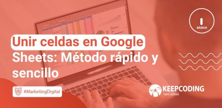 Unir celdas en Google Sheets: Método rápido y sencillo