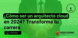 ¿Cómo ser un arquitecto cloud en 2024? Transforma tu carrera