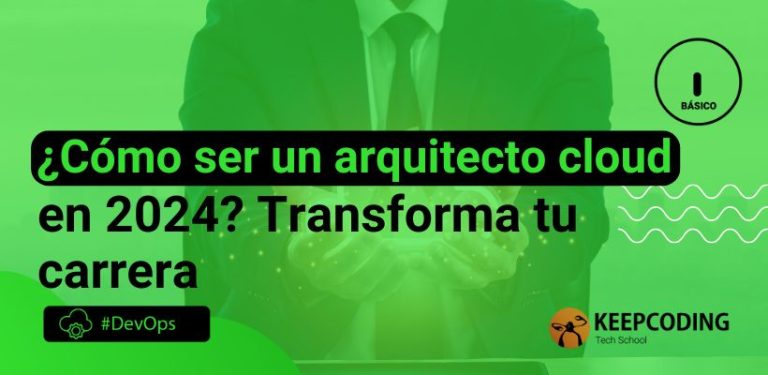 ¿Cómo ser un arquitecto cloud en 2024? Transforma tu carrera