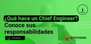 ¿Qué hace un Chief Engineer? Conoce sus responsabilidades