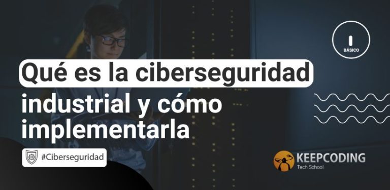 Qué es la ciberseguridad industrial y cómo implementarla