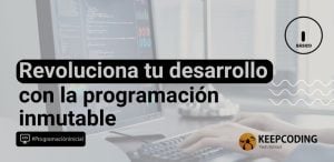 Revoluciona tu desarrollo con la programación inmutable