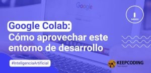 Google Colab: Cómo aprovechar este entorno de desarrollo