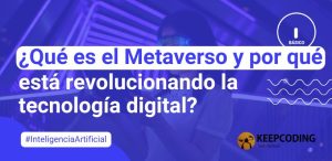 ¿Qué es el Metaverso y por qué está revolucionando la tecnología digital?