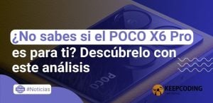 ¿No sabes si el POCO X6 Pro es para ti? Descúbrelo con este análisis