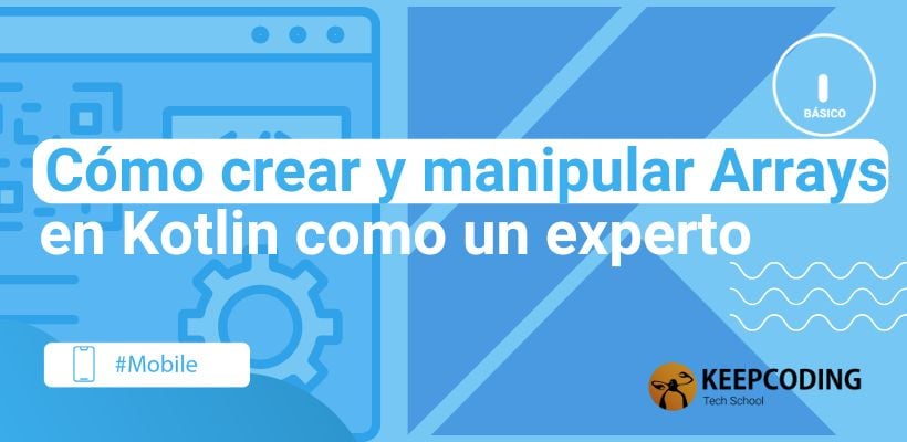 Arrays en Kotlin: Aprende a crearlos y manipularlos
