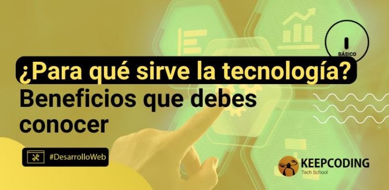 ¿Para qué sirve la tecnología? Beneficios que debes conocer