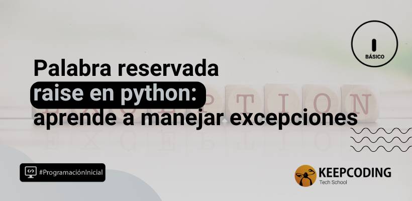 Raise en Python: tutorial para manejar errores como experto
