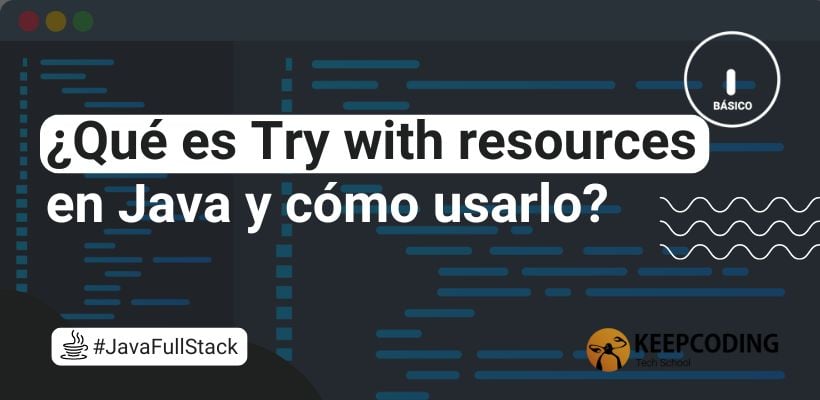 Try with resources en Java: ¿Qué es y cómo se usa?