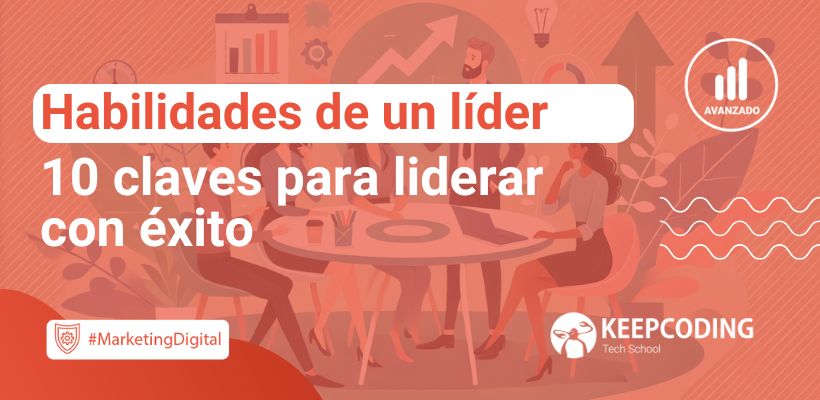Las habilidades de un líder: 10 claves para liderar con éxito