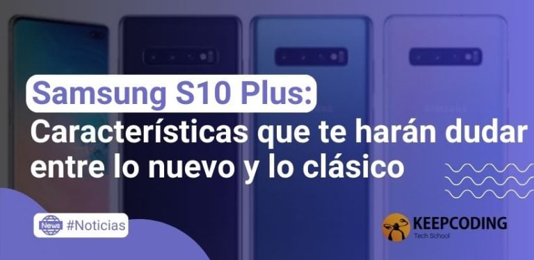 Samsung S10 Plus: Características que te harán dudar entre lo nuevo y lo clásico