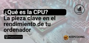 ¿Qué es la CPU y por qué es clave en el rendimiento de tu ordenador?