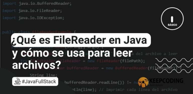 ¿Qué es FileReader en Java y cómo se usa para leer archivos?