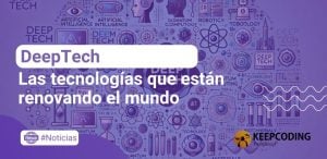 Deeptech: las tecnologías que están cambiando el mundo