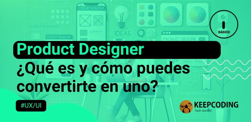Product designer: ¿Qué es y cómo puedes convertirte en uno?
