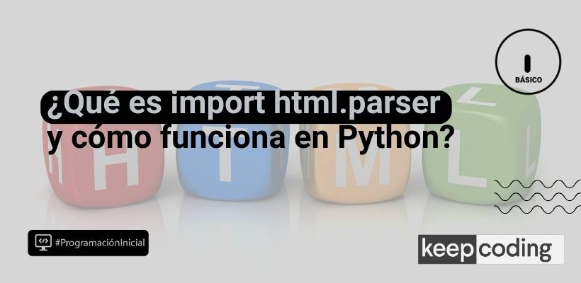 Import html.parser: aprende qué es y cómo funciona en Python